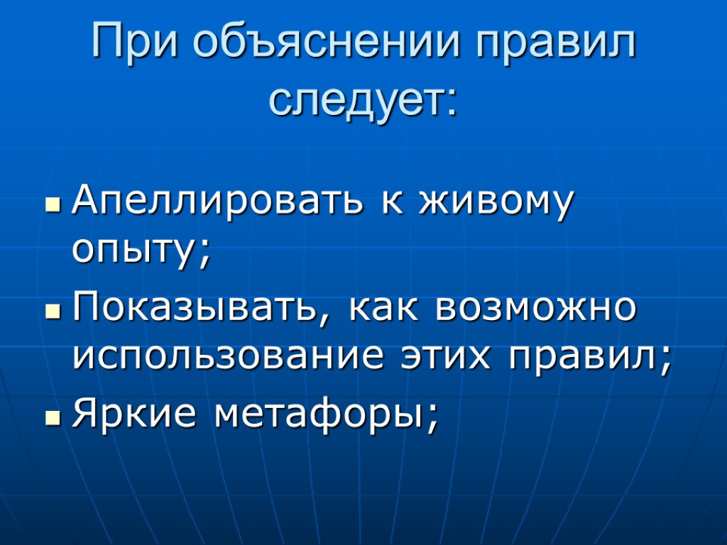 При объяснении правил следует: Апеллировать к живому опыту; Показывать, как возможно использование этих правил;